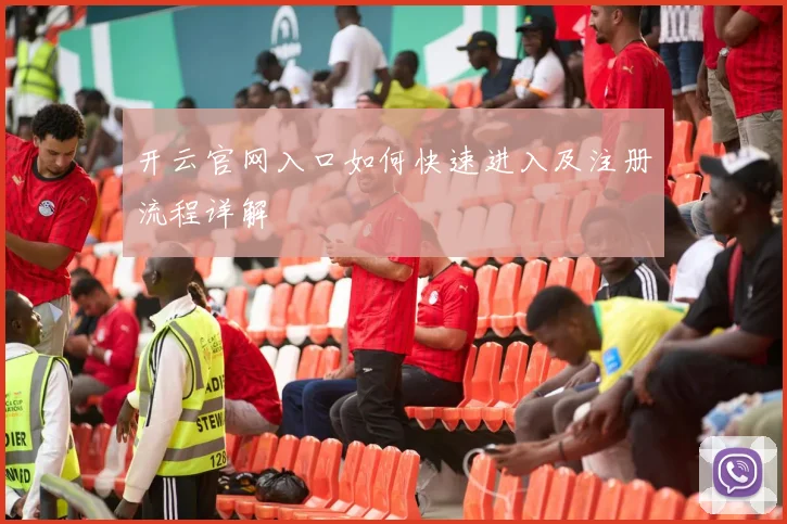 开云官网入口如何快速进入及注册流程详解