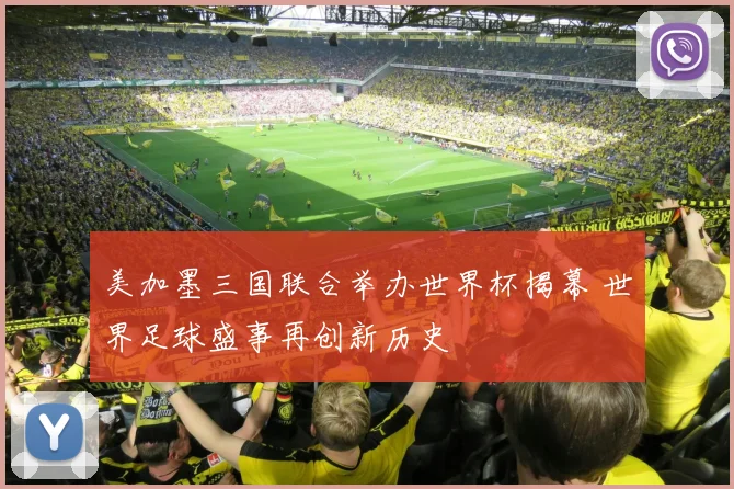 美加墨三国联合举办世界杯揭幕 世界足球盛事再创新历史