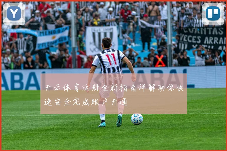 开云体育注册全新指南详解助你快速安全完成账户开通