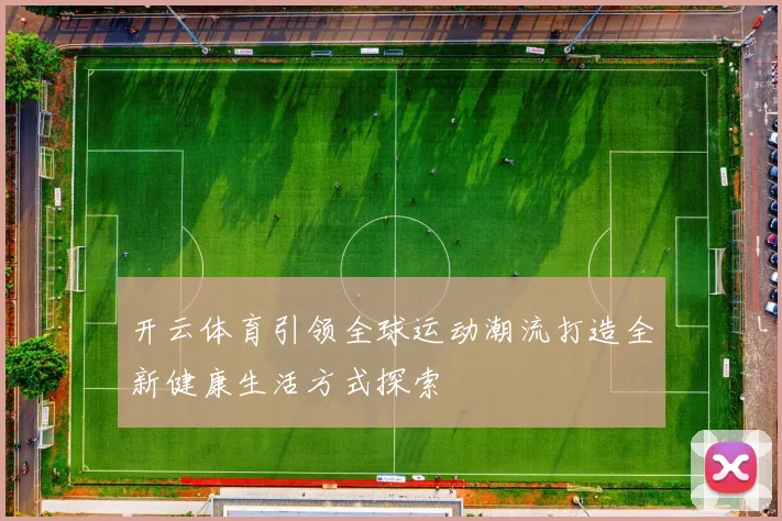 开云体育引领全球运动潮流打造全新健康生活方式探索