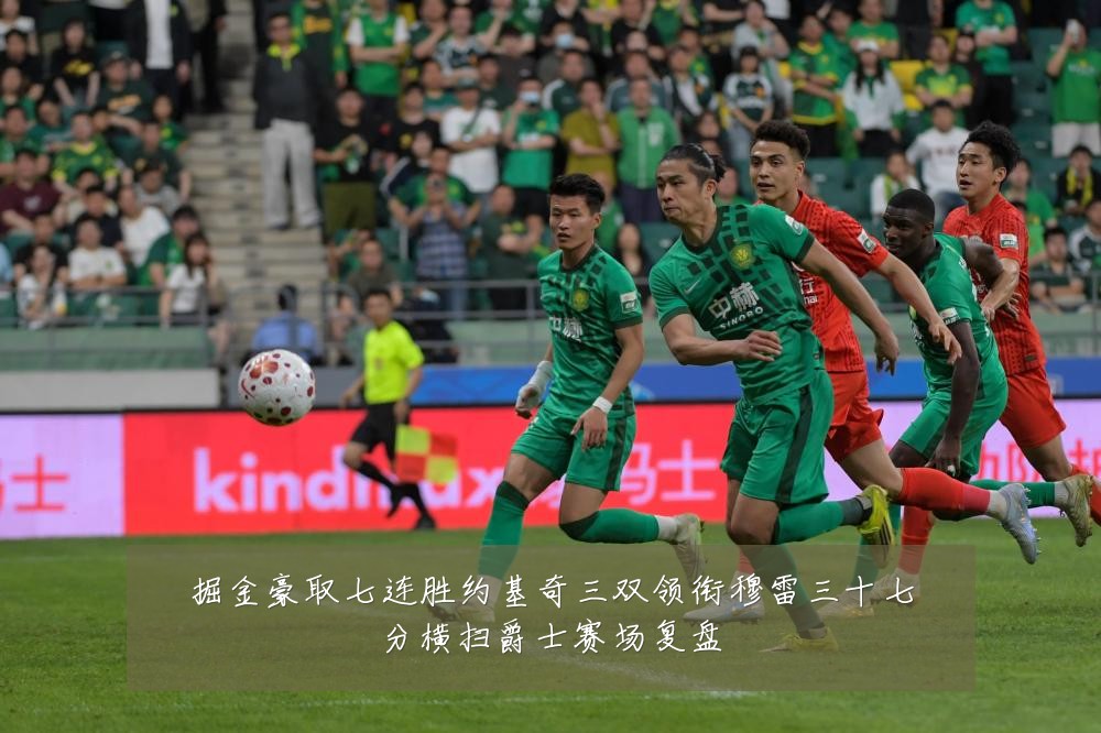 掘金豪取七连胜约基奇三双领衔穆雷三十七分横扫爵士赛场复盘